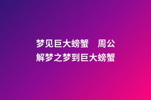 梦见巨大螃蟹　周公解梦之梦到巨大螃蟹